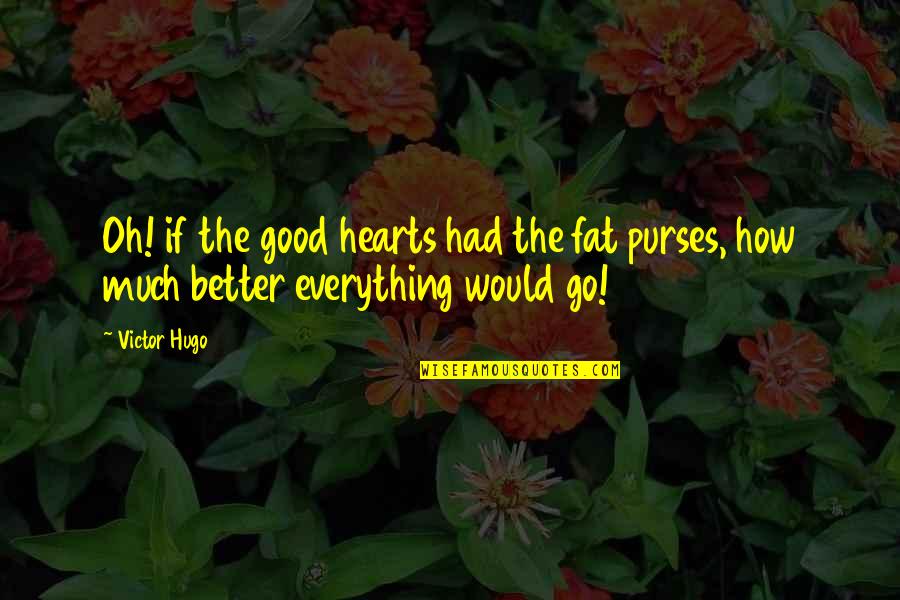 Generosity And Giving Quotes By Victor Hugo: Oh! if the good hearts had the fat