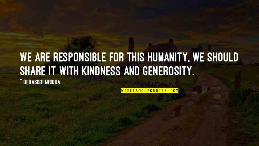 Generosity And Kindness Quotes By Debasish Mridha: We are responsible for this humanity, we should