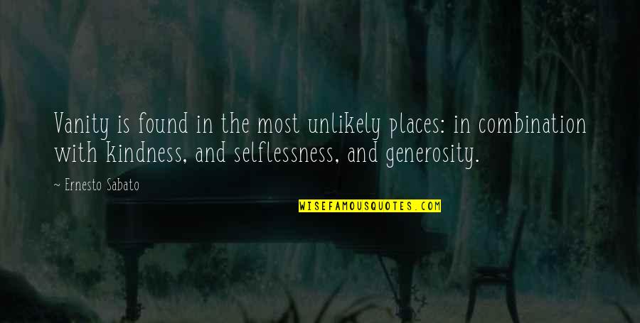 Generosity And Kindness Quotes By Ernesto Sabato: Vanity is found in the most unlikely places: