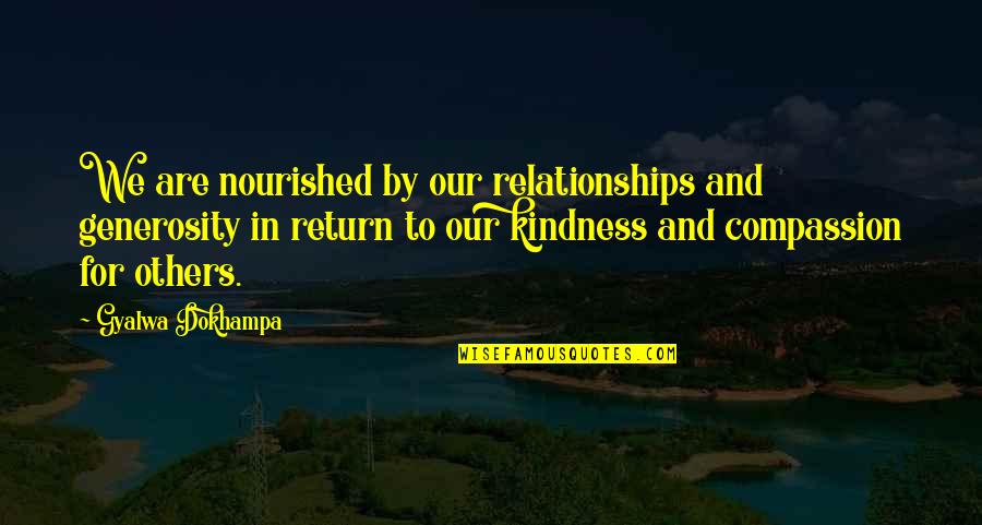 Generosity And Kindness Quotes By Gyalwa Dokhampa: We are nourished by our relationships and generosity