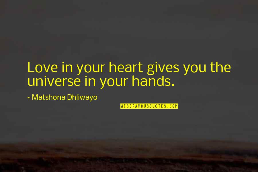 Generosity And Kindness Quotes By Matshona Dhliwayo: Love in your heart gives you the universe