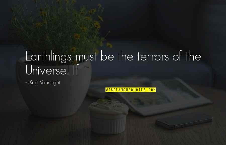 Generosity And Sharing Quotes By Kurt Vonnegut: Earthlings must be the terrors of the Universe!