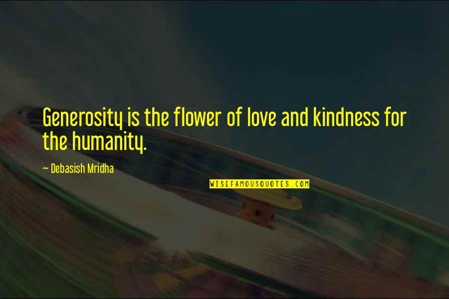 Generosity Life Quotes By Debasish Mridha: Generosity is the flower of love and kindness Generosity Life Quotes By Debasish Mridha: Generosity is the flower of love and kindness