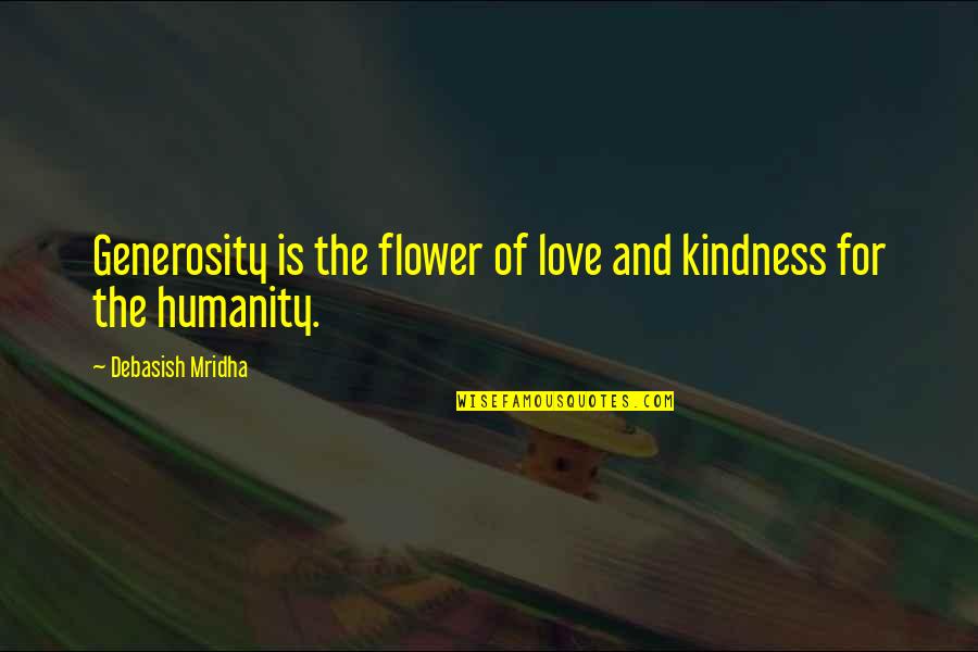 Generosity Life Quotes By Debasish Mridha: Generosity is the flower of love and kindness