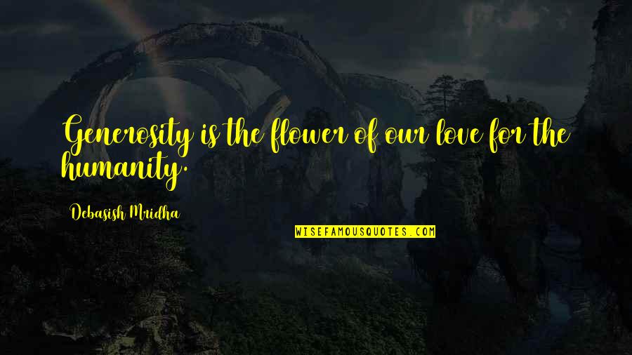 Generosity Life Quotes By Debasish Mridha: Generosity is the flower of our love for Generosity Life Quotes By Debasish Mridha: Generosity is the flower of our love for