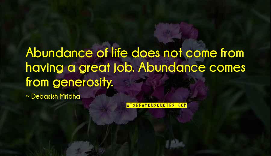Generosity Life Quotes By Debasish Mridha: Abundance of life does not come from having Generosity Life Quotes By Debasish Mridha: Abundance of life does not come from having