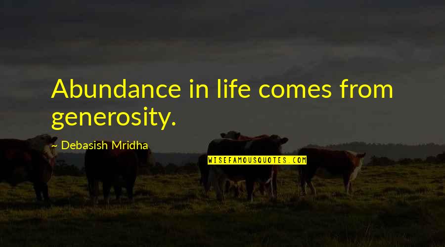 Generosity Life Quotes By Debasish Mridha: Abundance in life comes from generosity. Generosity Life Quotes By Debasish Mridha: Abundance in life comes from generosity.