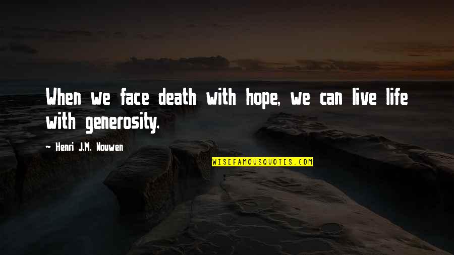 Generosity Life Quotes By Henri J.M. Nouwen: When we face death with hope, we can Generosity Life Quotes By Henri J.M. Nouwen: When we face death with hope, we can