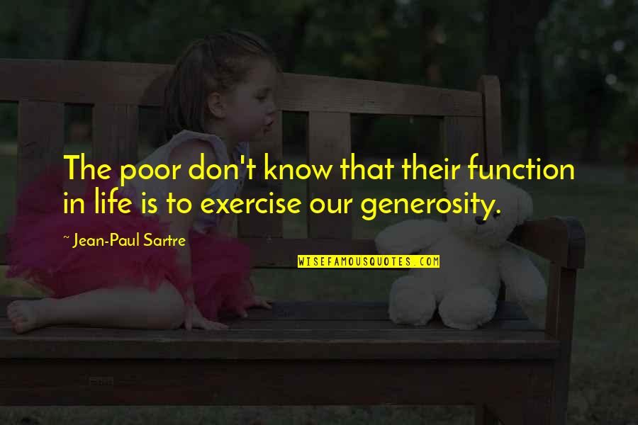 Generosity Life Quotes By Jean-Paul Sartre: The poor don't know that their function in