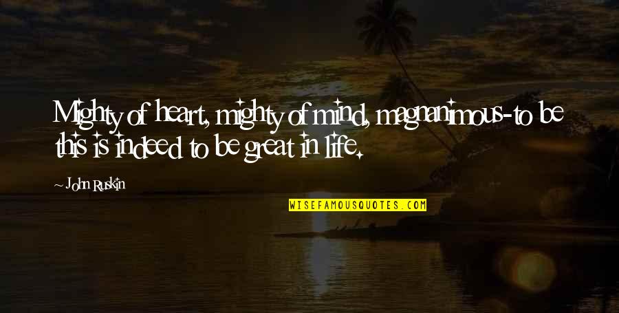 Generosity Life Quotes By John Ruskin: Mighty of heart, mighty of mind, magnanimous-to be Generosity Life Quotes By John Ruskin: Mighty of heart, mighty of mind, magnanimous-to be