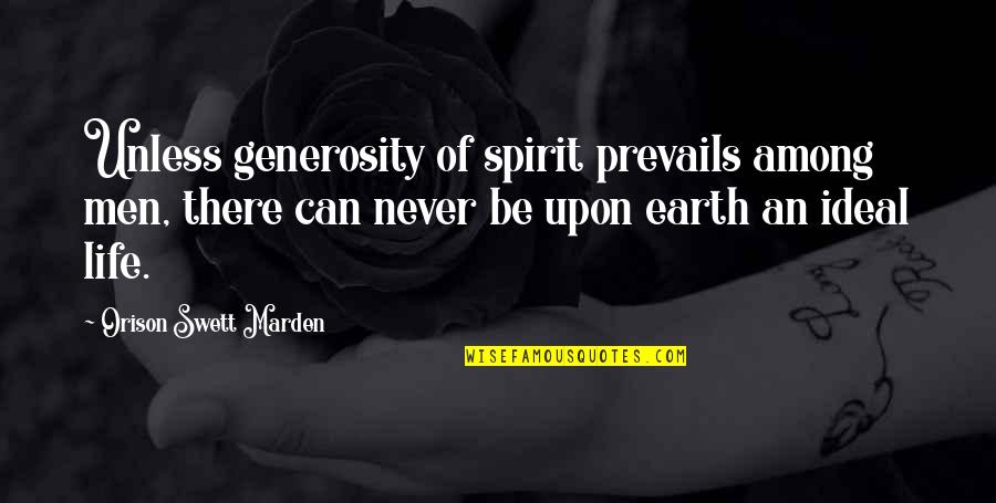 Generosity Life Quotes By Orison Swett Marden: Unless generosity of spirit prevails among men, there