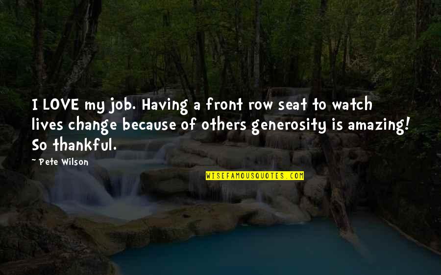 Generosity Life Quotes By Pete Wilson: I LOVE my job. Having a front row