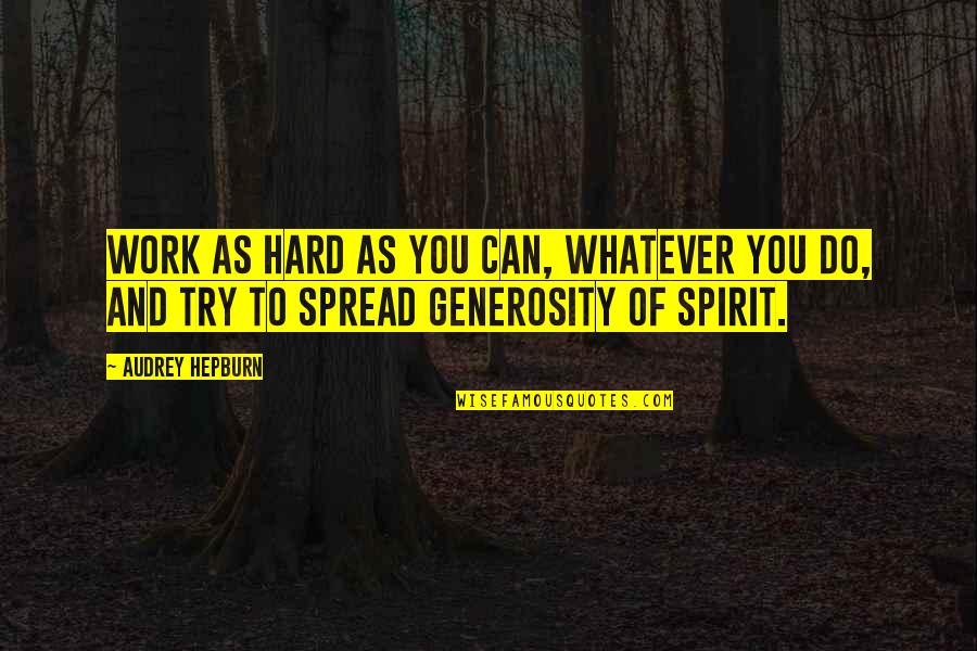 Generosity Of Spirit Quotes By Audrey Hepburn: Work as hard as you can, whatever you
