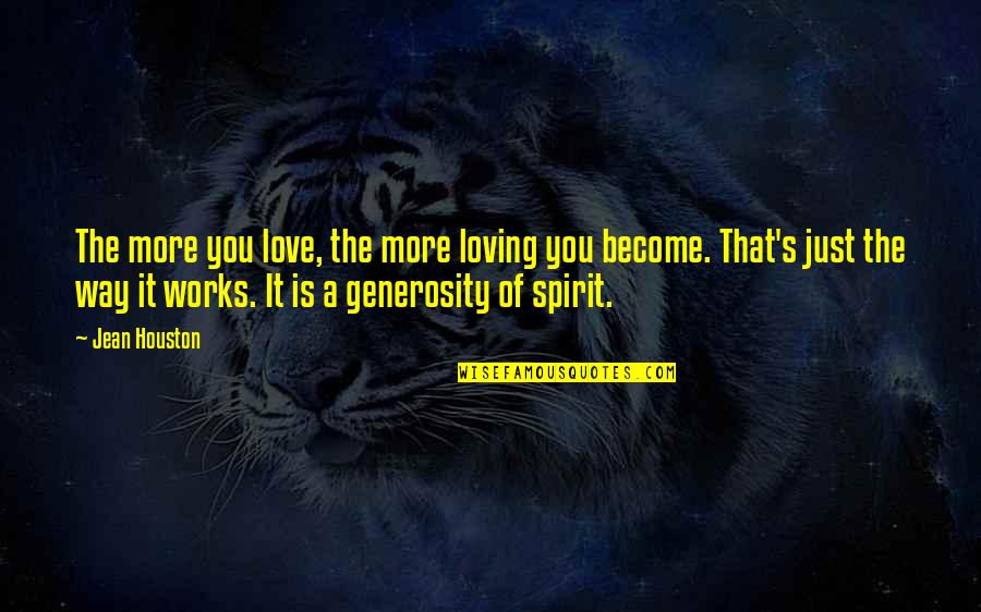 Generosity Of Spirit Quotes By Jean Houston: The more you love, the more loving you