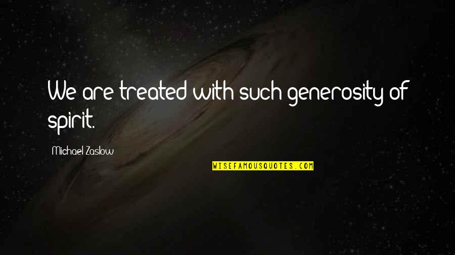 Generosity Of Spirit Quotes By Michael Zaslow: We are treated with such generosity of spirit.