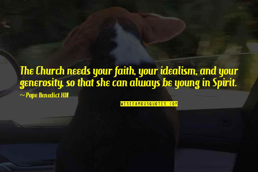 Generosity Of Spirit Quotes By Pope Benedict XVI: The Church needs your faith, your idealism, and