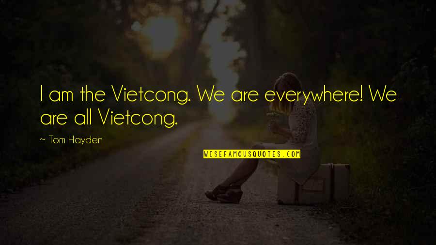 Generosity Proverbs Quotes By Tom Hayden: I am the Vietcong. We are everywhere! We