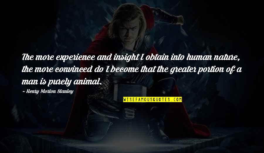 Generosos Con Quotes By Henry Morton Stanley: The more experience and insight I obtain into Generosos Con Quotes By Henry Morton Stanley: The more experience and insight I obtain into