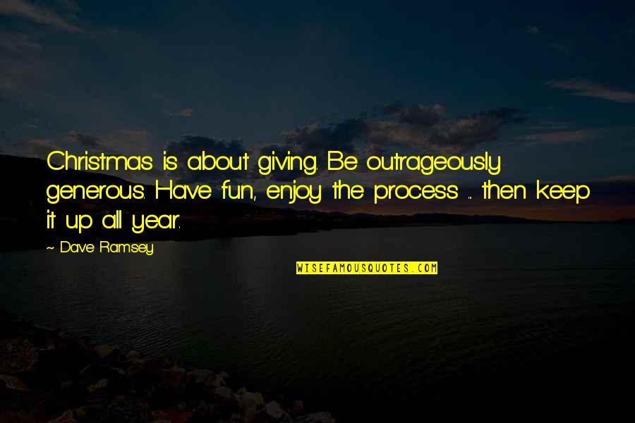 Generous Christmas Quotes By Dave Ramsey: Christmas is about giving. Be outrageously generous. Have Generous Christmas Quotes By Dave Ramsey: Christmas is about giving. Be outrageously generous. Have