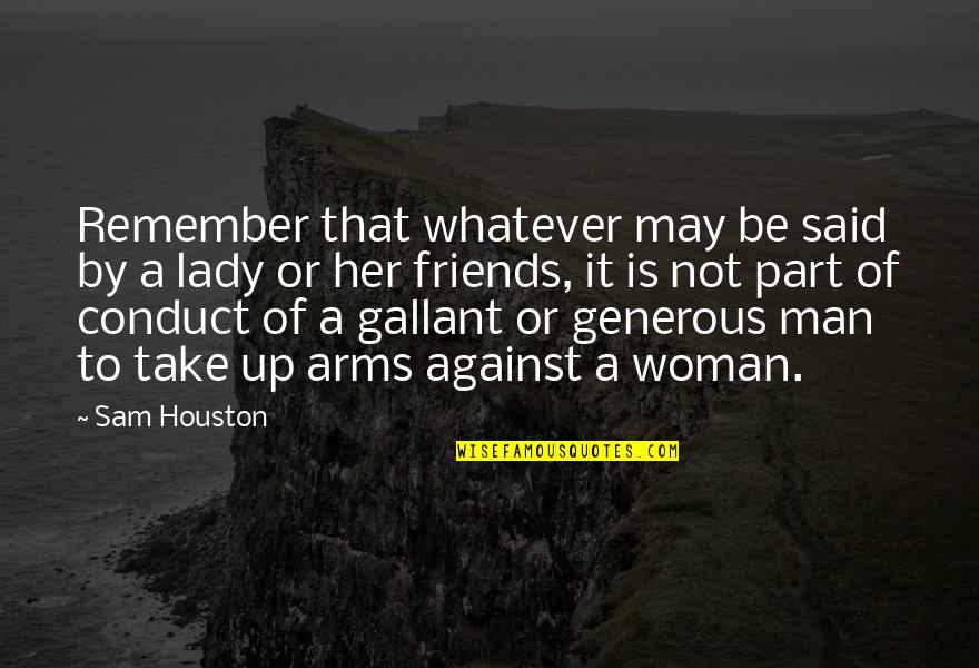 Generous Friends Quotes By Sam Houston: Remember that whatever may be said by a