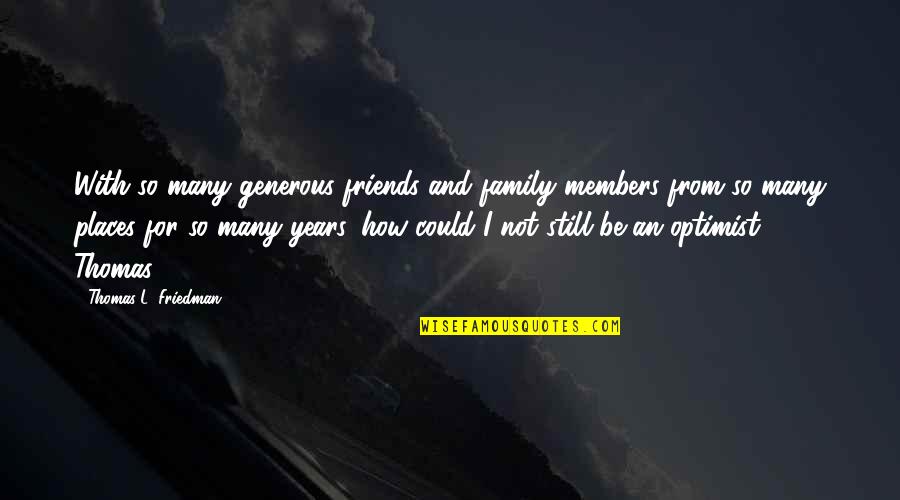 Generous Friends Quotes By Thomas L. Friedman: With so many generous friends and family members