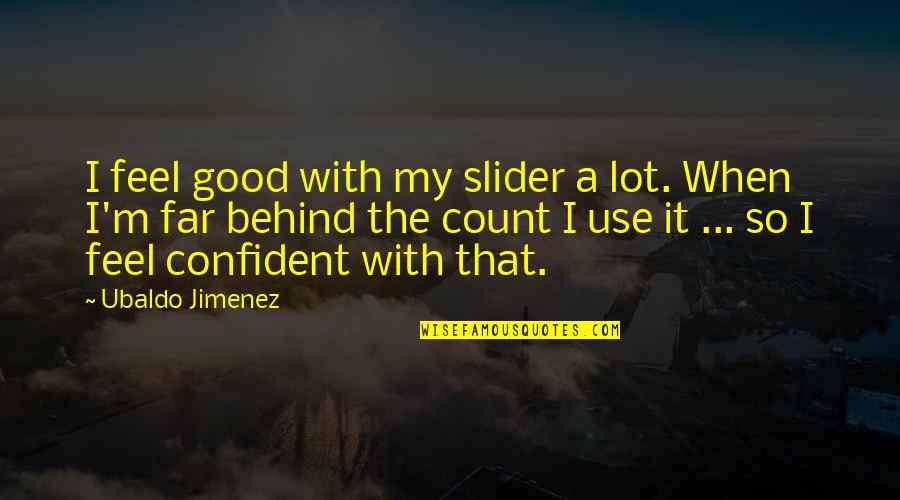 Generous Friends Quotes By Ubaldo Jimenez: I feel good with my slider a lot.