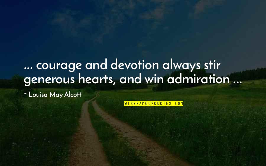 Generous Hearts Quotes By Louisa May Alcott: ... courage and devotion always stir generous hearts,