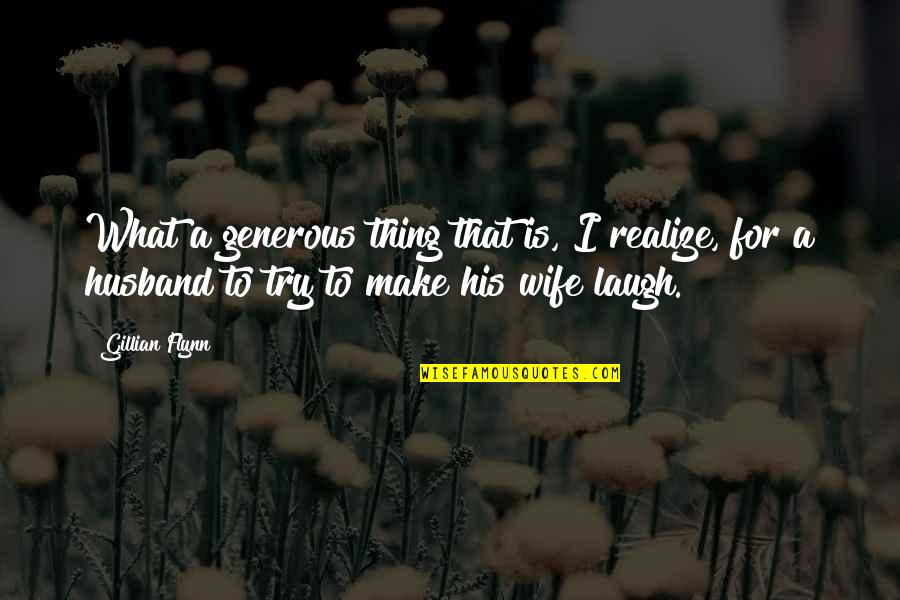 Generous Husband Quotes By Gillian Flynn: What a generous thing that is, I realize,