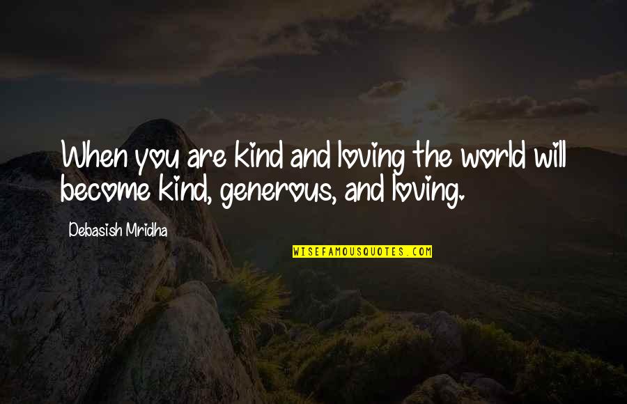 Generous Love Quotes By Debasish Mridha: When you are kind and loving the world