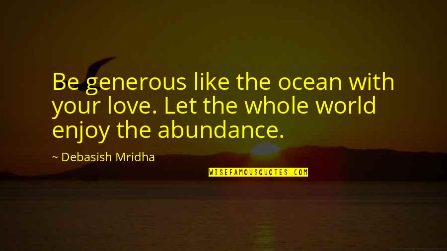 Generous Love Quotes By Debasish Mridha: Be generous like the ocean with your love.