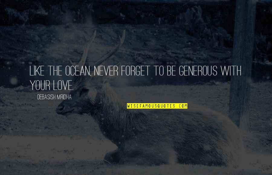Generous Love Quotes By Debasish Mridha: Like the ocean, never forget to be generous