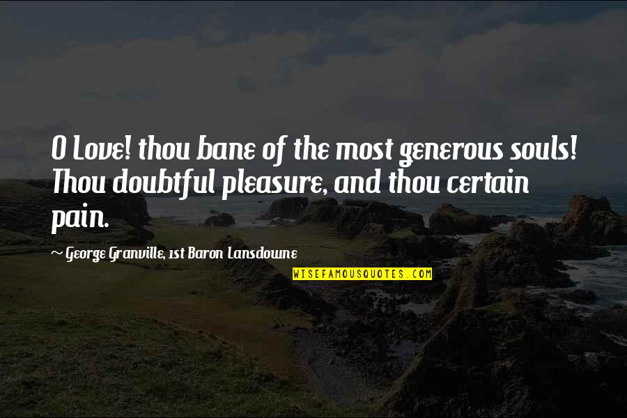 Generous Love Quotes By George Granville, 1st Baron Lansdowne: O Love! thou bane of the most generous
