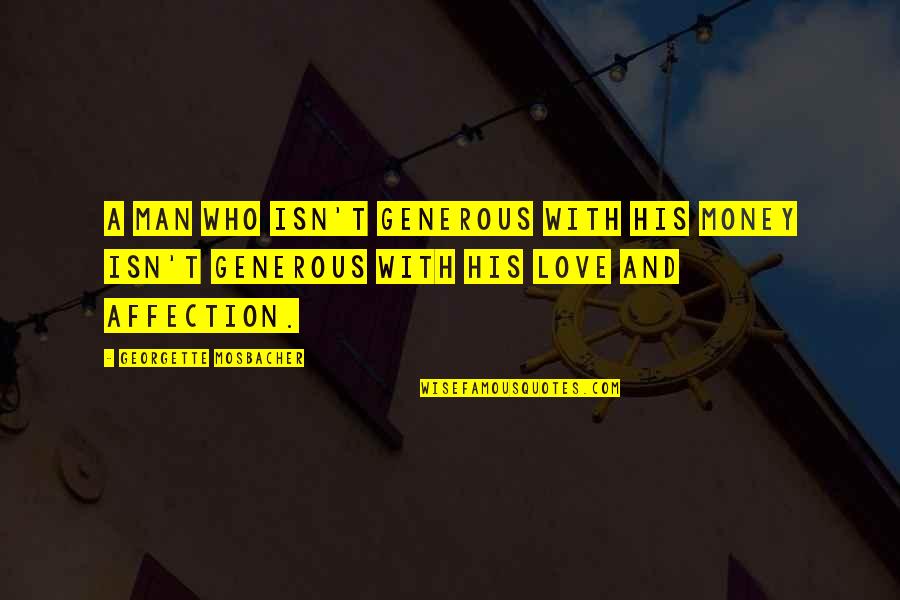 Generous Love Quotes By Georgette Mosbacher: A man who isn't generous with his money Generous Love Quotes By Georgette Mosbacher: A man who isn't generous with his money
