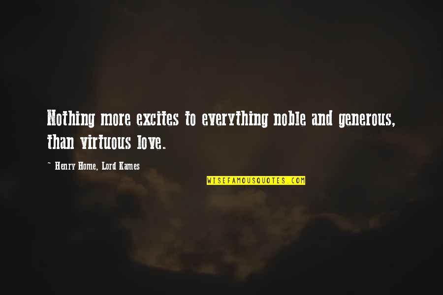 Generous Love Quotes By Henry Home, Lord Kames: Nothing more excites to everything noble and generous,