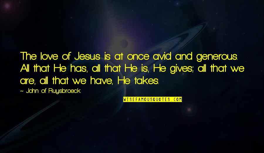 Generous Love Quotes By John Of Ruysbroeck: The love of Jesus is at once avid Generous Love Quotes By John Of Ruysbroeck: The love of Jesus is at once avid