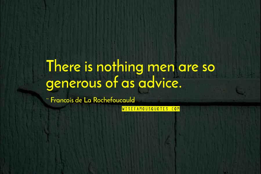 Generous Men Quotes By Francois De La Rochefoucauld: There is nothing men are so generous of
