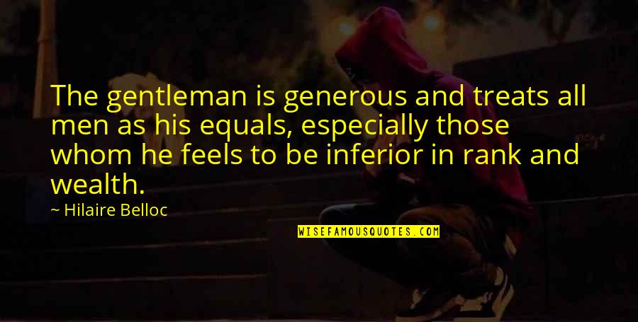 Generous Men Quotes By Hilaire Belloc: The gentleman is generous and treats all men