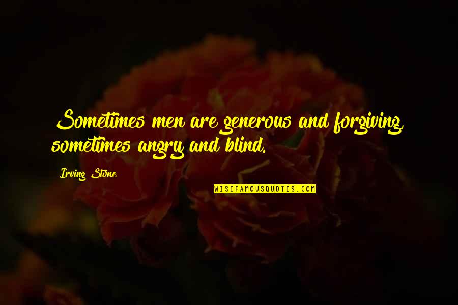 Generous Men Quotes By Irving Stone: Sometimes men are generous and forgiving, sometimes angry