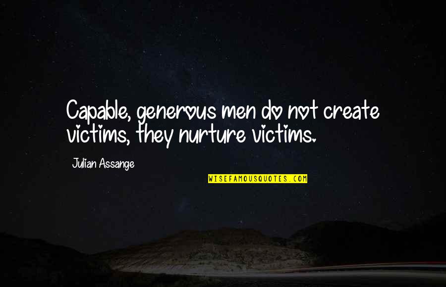 Generous Men Quotes By Julian Assange: Capable, generous men do not create victims, they