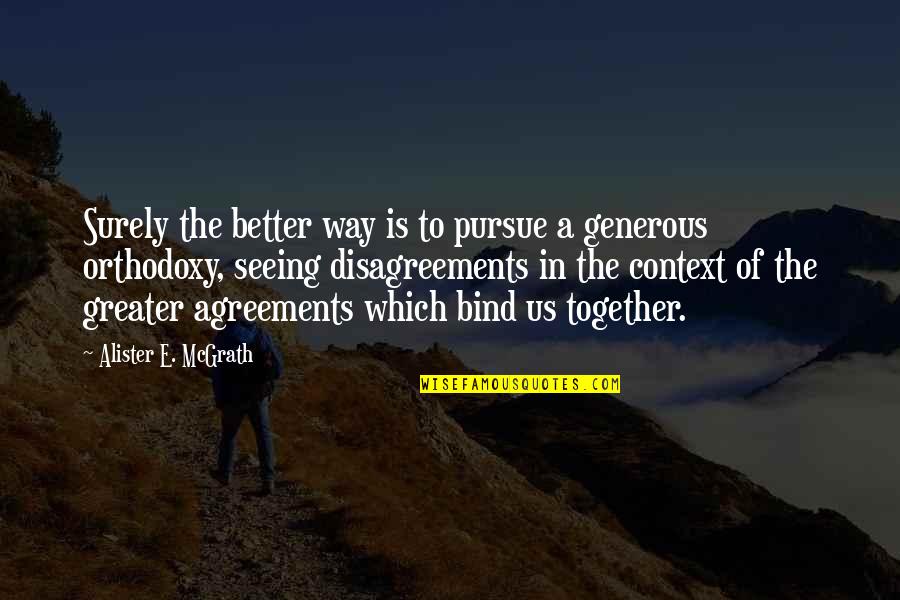 Generous Orthodoxy Quotes By Alister E. McGrath: Surely the better way is to pursue a