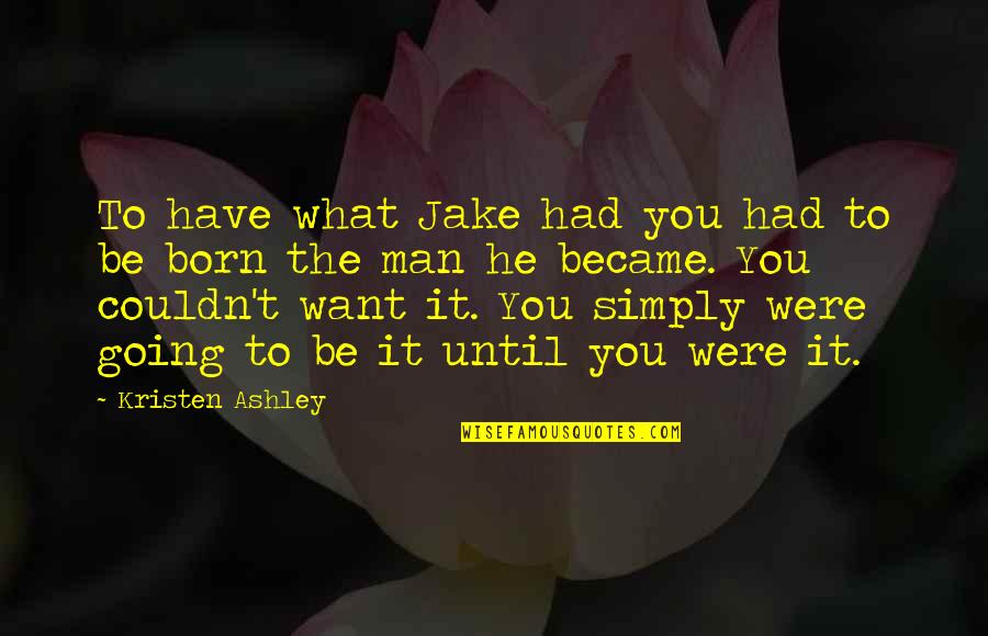 Generous Orthodoxy Quotes By Kristen Ashley: To have what Jake had you had to