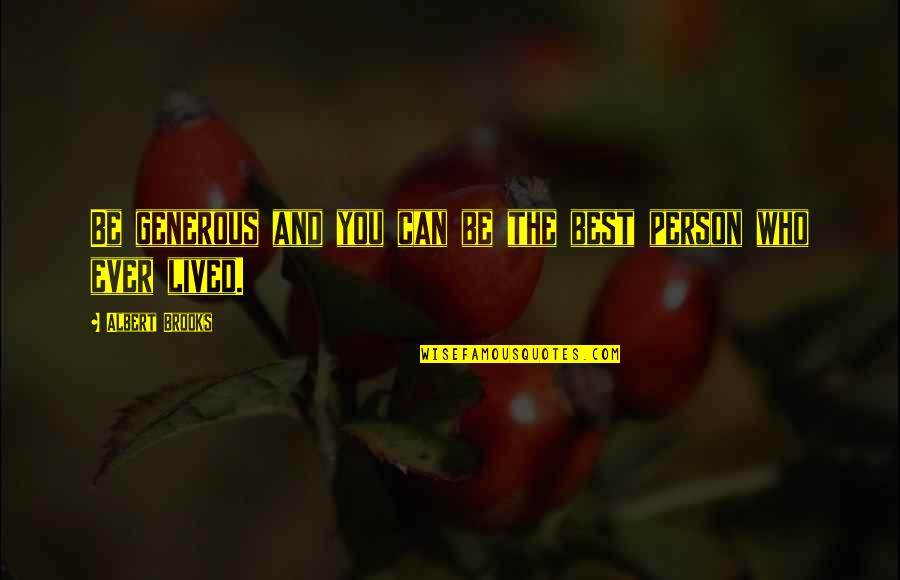 Generous Person Quotes By Albert Brooks: Be generous and you can be the best Generous Person Quotes By Albert Brooks: Be generous and you can be the best