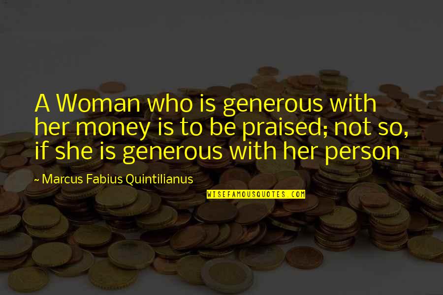 Generous Person Quotes By Marcus Fabius Quintilianus: A Woman who is generous with her money