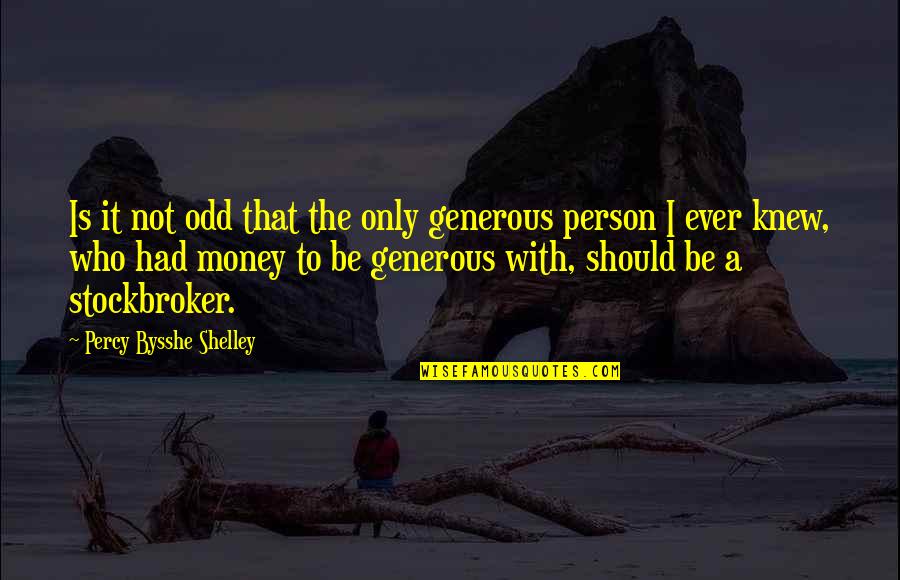 Generous Person Quotes By Percy Bysshe Shelley: Is it not odd that the only generous