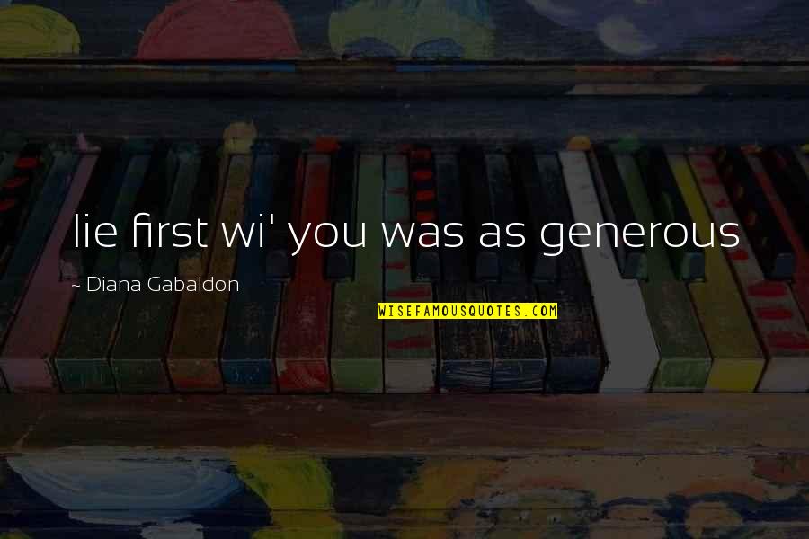 Generous Quotes By Diana Gabaldon: lie first wi' you was as generous