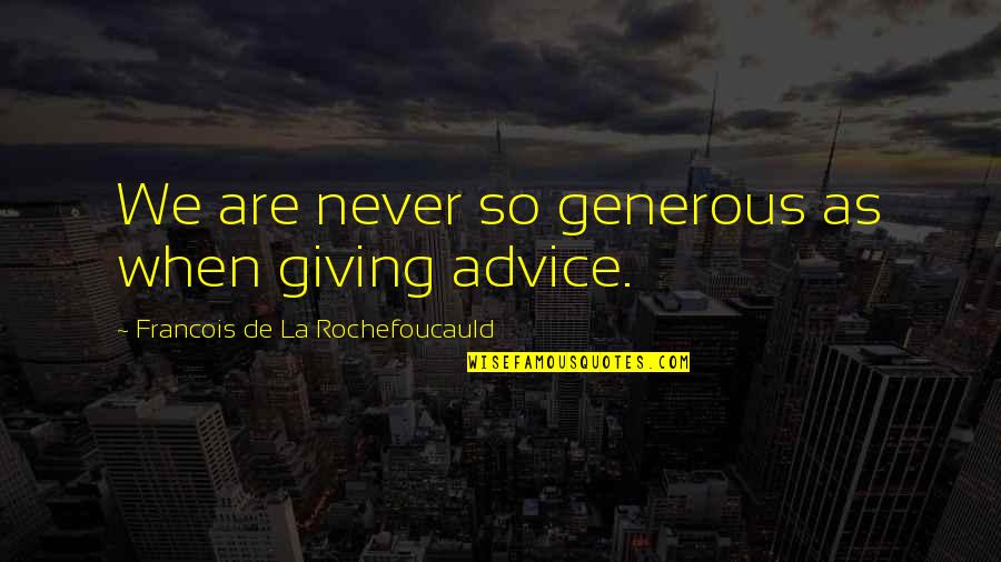 Generous Quotes By Francois De La Rochefoucauld: We are never so generous as when giving