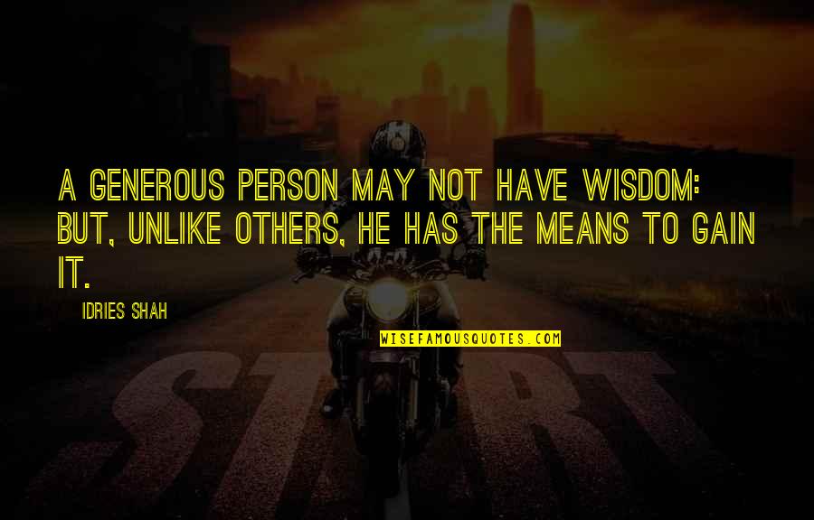 Generous Quotes By Idries Shah: A generous person may not have wisdom: but,