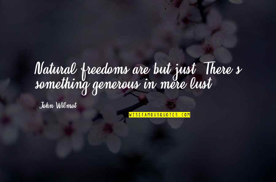 Generous Quotes By John Wilmot: Natural freedoms are but just: There's something generous