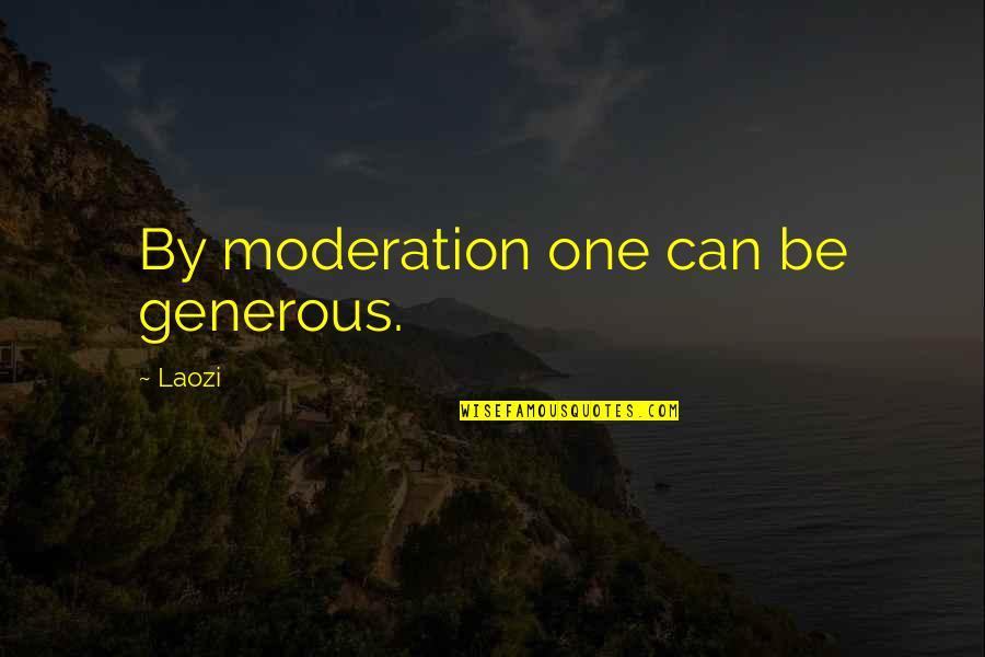 Generous Quotes By Laozi: By moderation one can be generous.