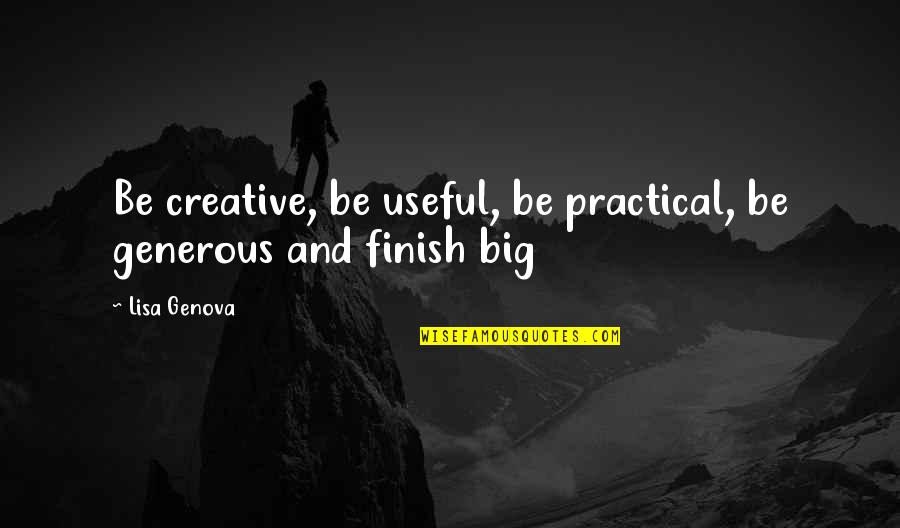 Generous Quotes By Lisa Genova: Be creative, be useful, be practical, be generous